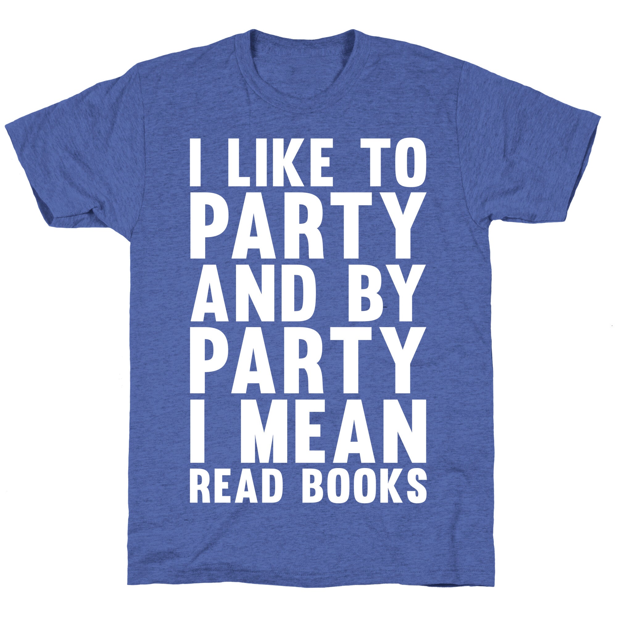 I Like To Party And By Party I Mean Read Books Unisex Triblend Tee